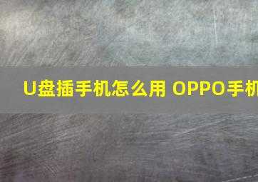 U盘插手机怎么用 OPPO手机